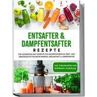Edition saftliebe Entsafter & Dampfentsafter Rezepte: Die leckersten Saft