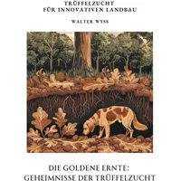 Tredition Die Goldene Ernte: Geheimnisse der Trüffelzucht